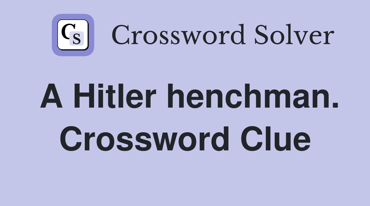 A Hitler henchman. Crossword Clue Answers Crossword Solver